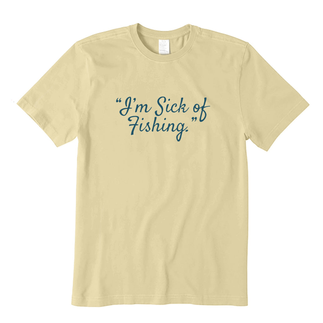 I'm Sick of Fishing T-Shirt
