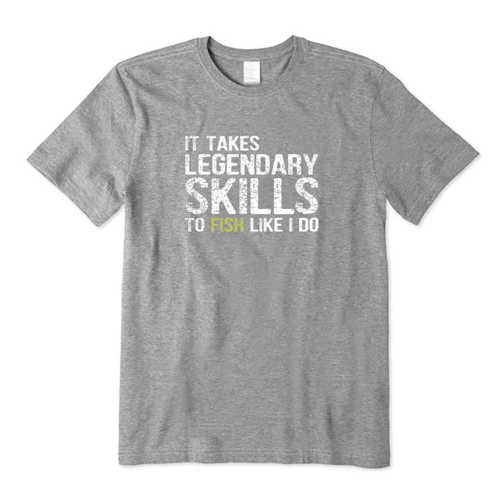 It Takes Legendary Skills to Fish Like I Do T-Shirt