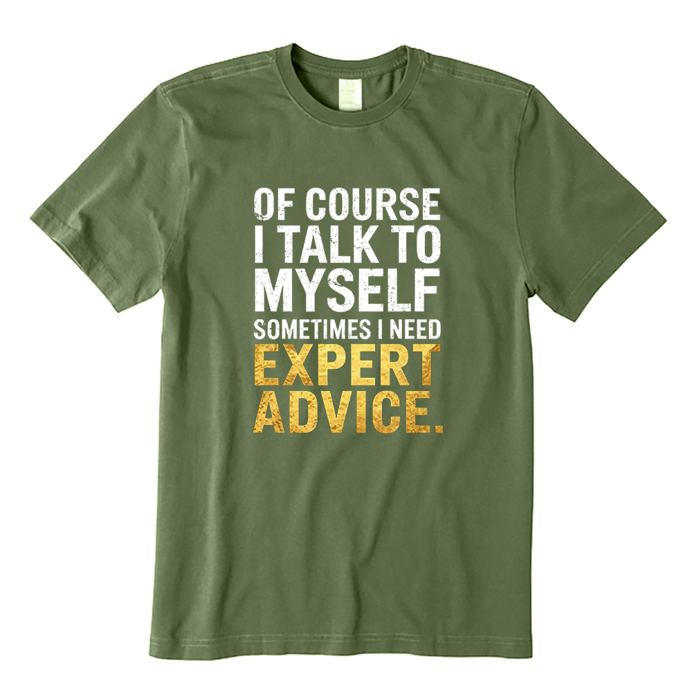 Of Course I Talk to Myself I Need Expert Advice Funny Quote T-shirt