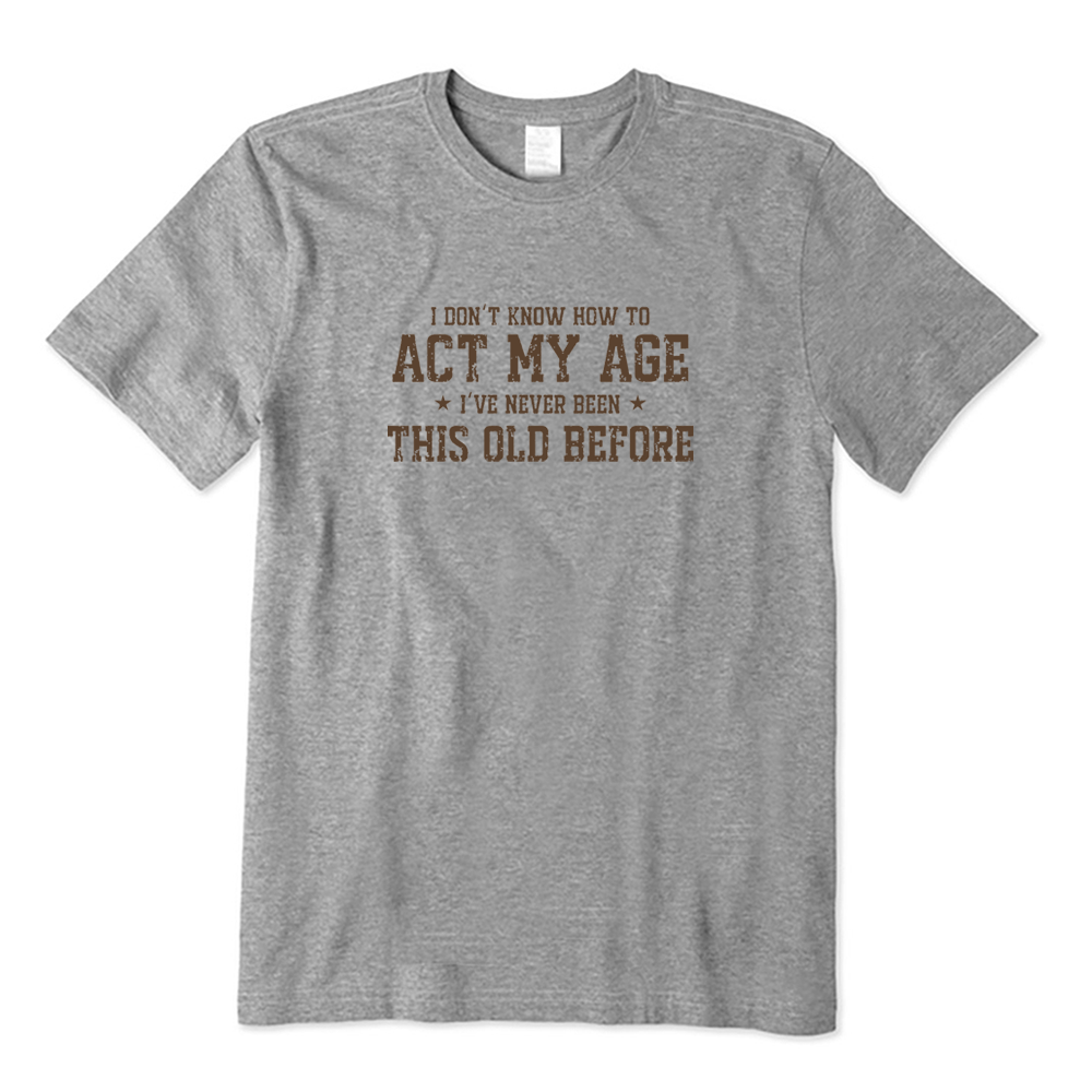 I Don’t Know How To Act My Age Funny Aging Graphic T-shirt