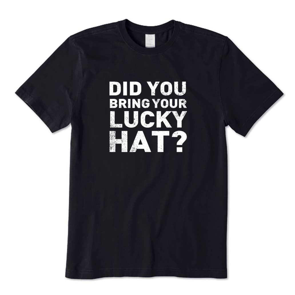 Did You Bring Your Lucky Hat? T-Shirt