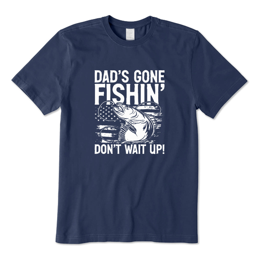 Dad's Gone Fishing Don't Wait Up T-Shirt