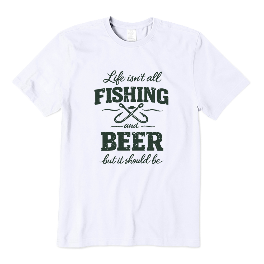 Life Isn't All Fishing And Beer But It Should Be T-shirt