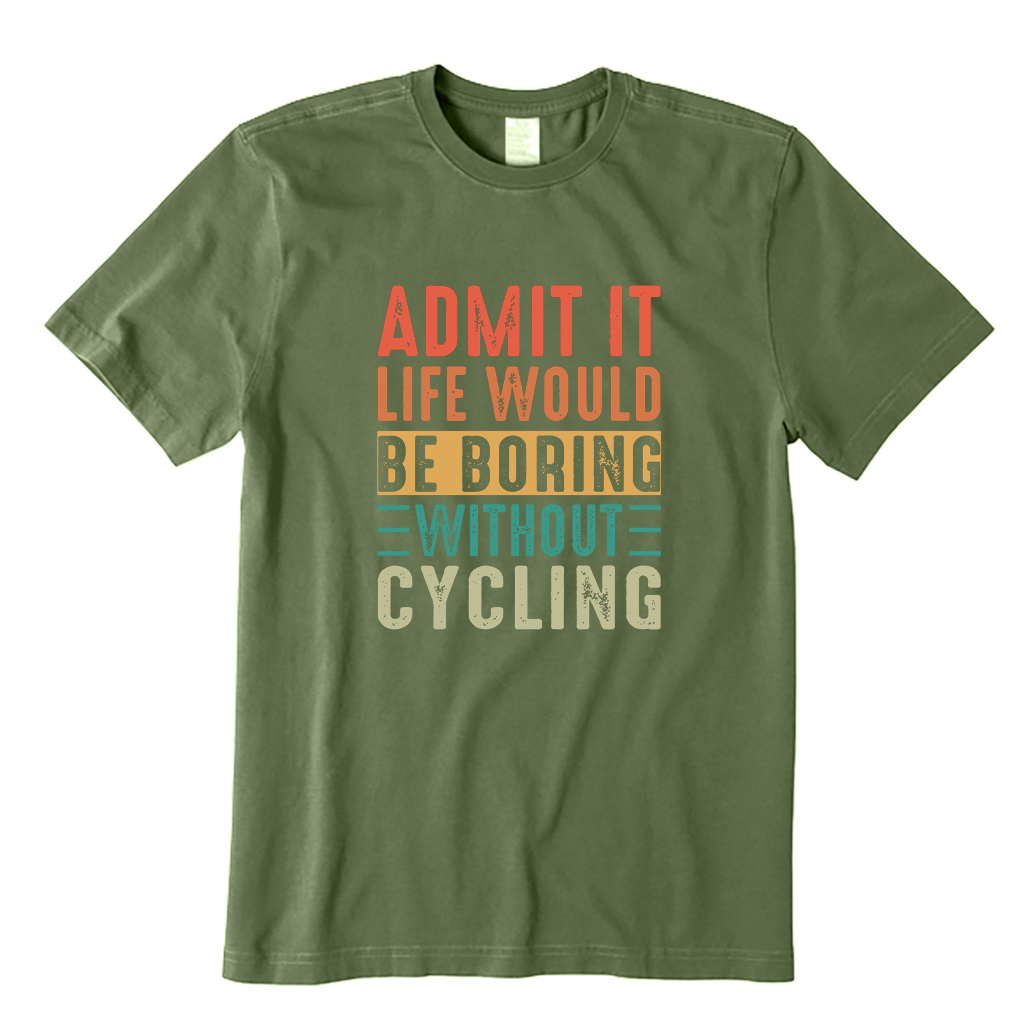 Admit It Life Would Be Boring Without Cycling T-shirt
