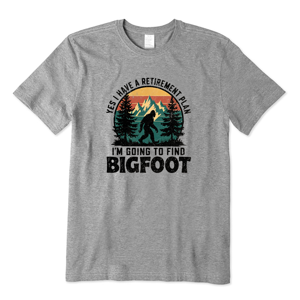 Yes I Have A Retirement Plan I'm Going To Find Bigfooot T-shirt
