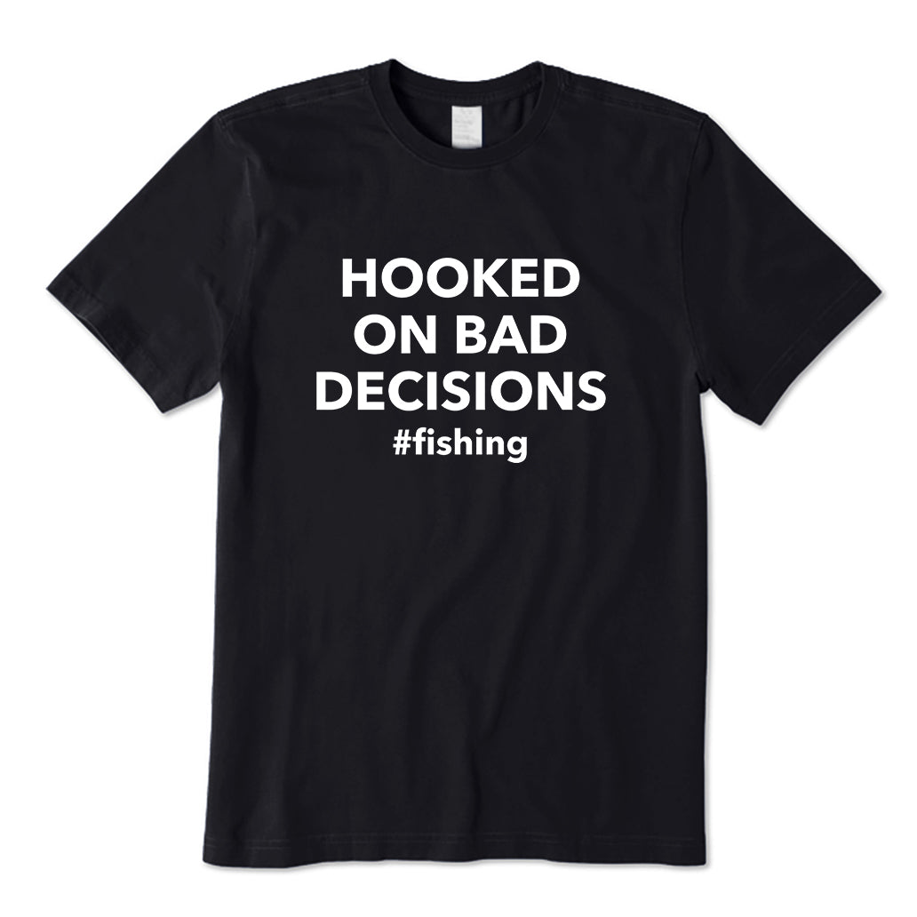 Hooked on Bad Decisions #Fishing T-Shirt