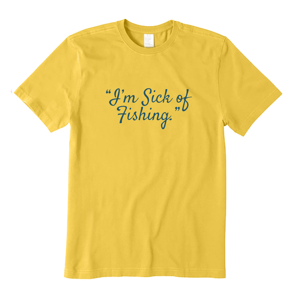 I'm Sick of Fishing T-Shirt