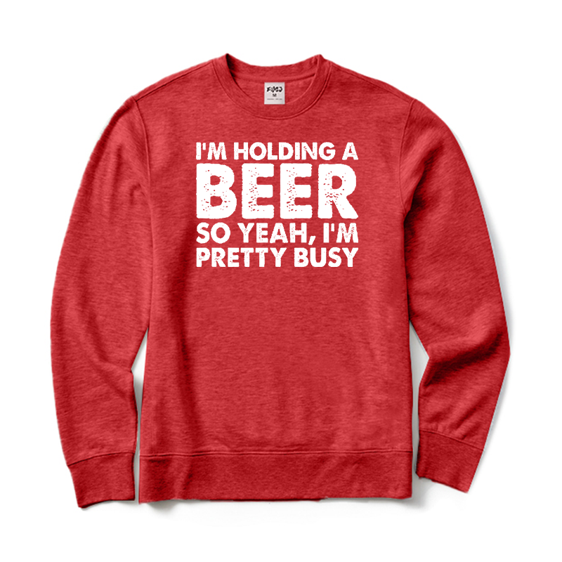 I'm Holding A Beer So Yeah I'm Pretty Busy Crewneck Sweatshirt
