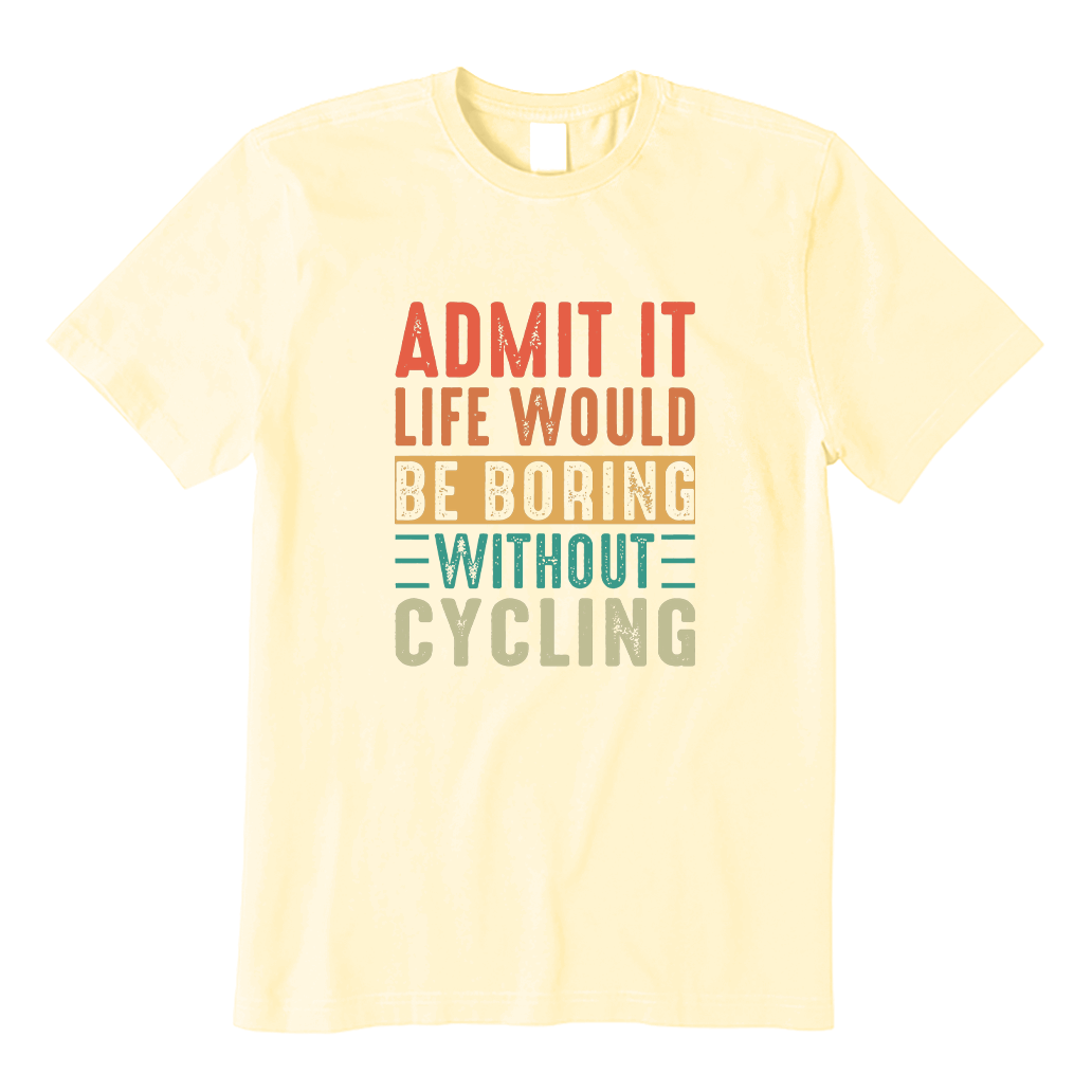 Admit It Life Would Be Boring Without Cycling T-shirt