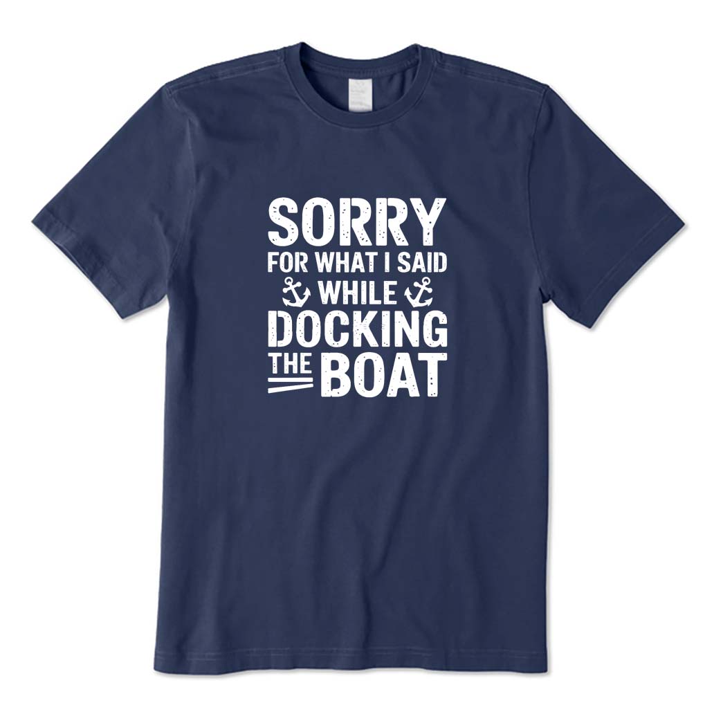 Sorry for What I Said While Docking The Boat T-Shirt