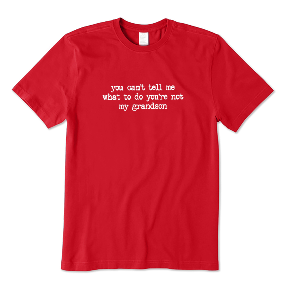 You Can't Tell Me What To Do You're Not My Grandson T-shirt