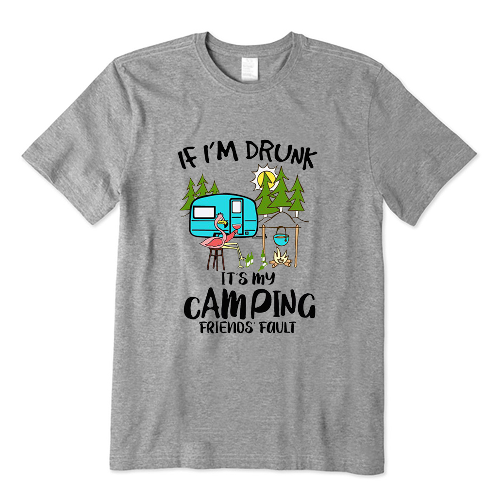 If Im Drunk It Is My Camping Friends Fault T-shirt