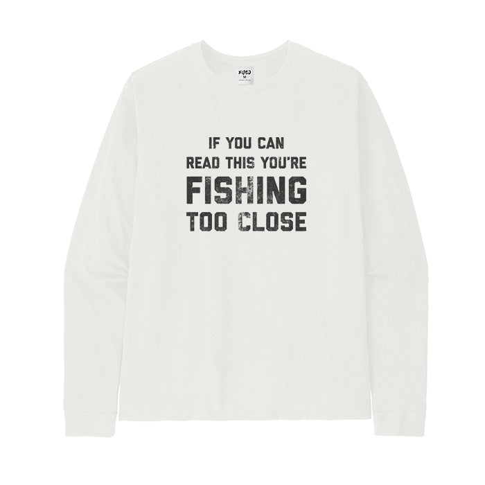 You Are Fishing Too Close Long Sleeve T-Shirt