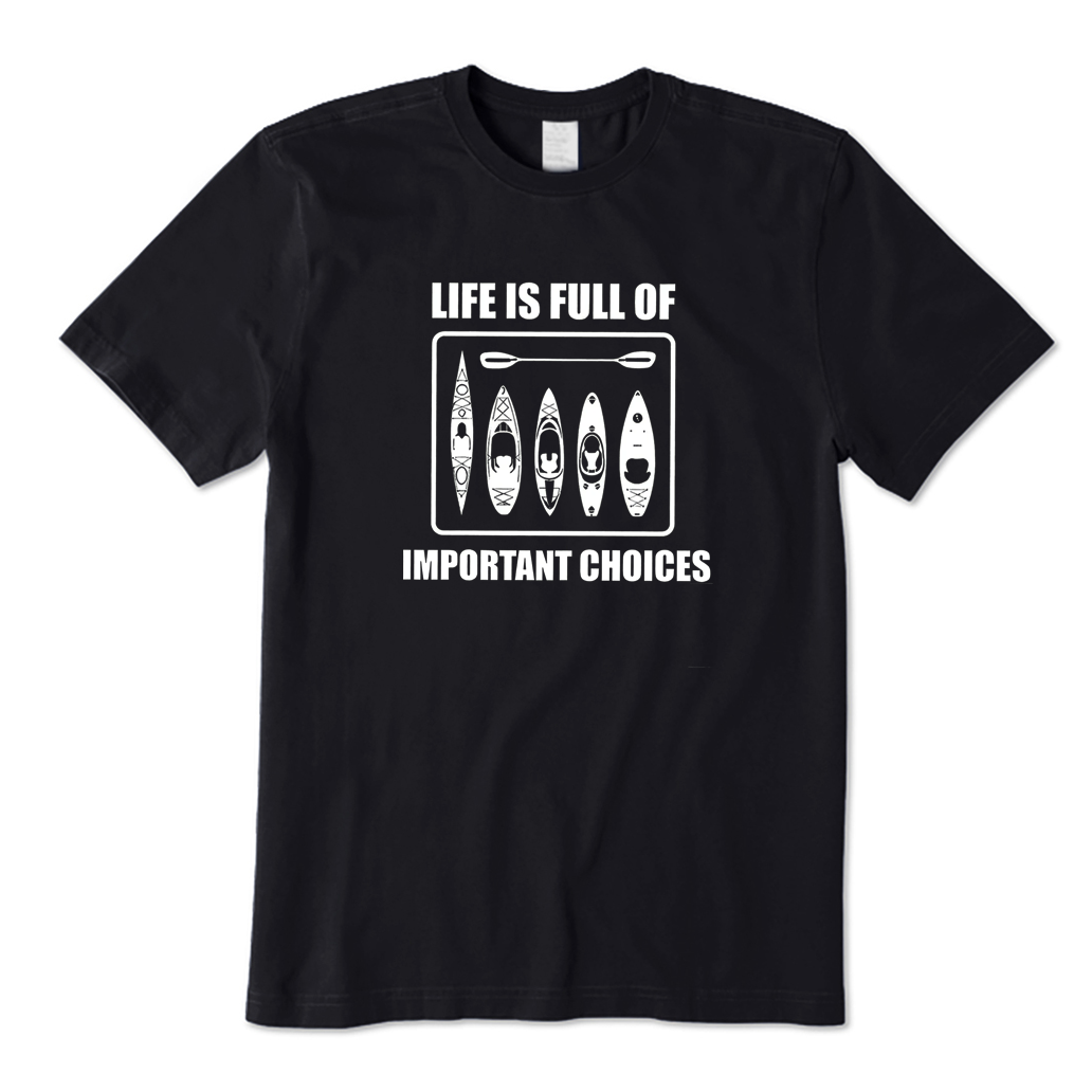 Life Is Full of Important Choices Kayaking T-shirt