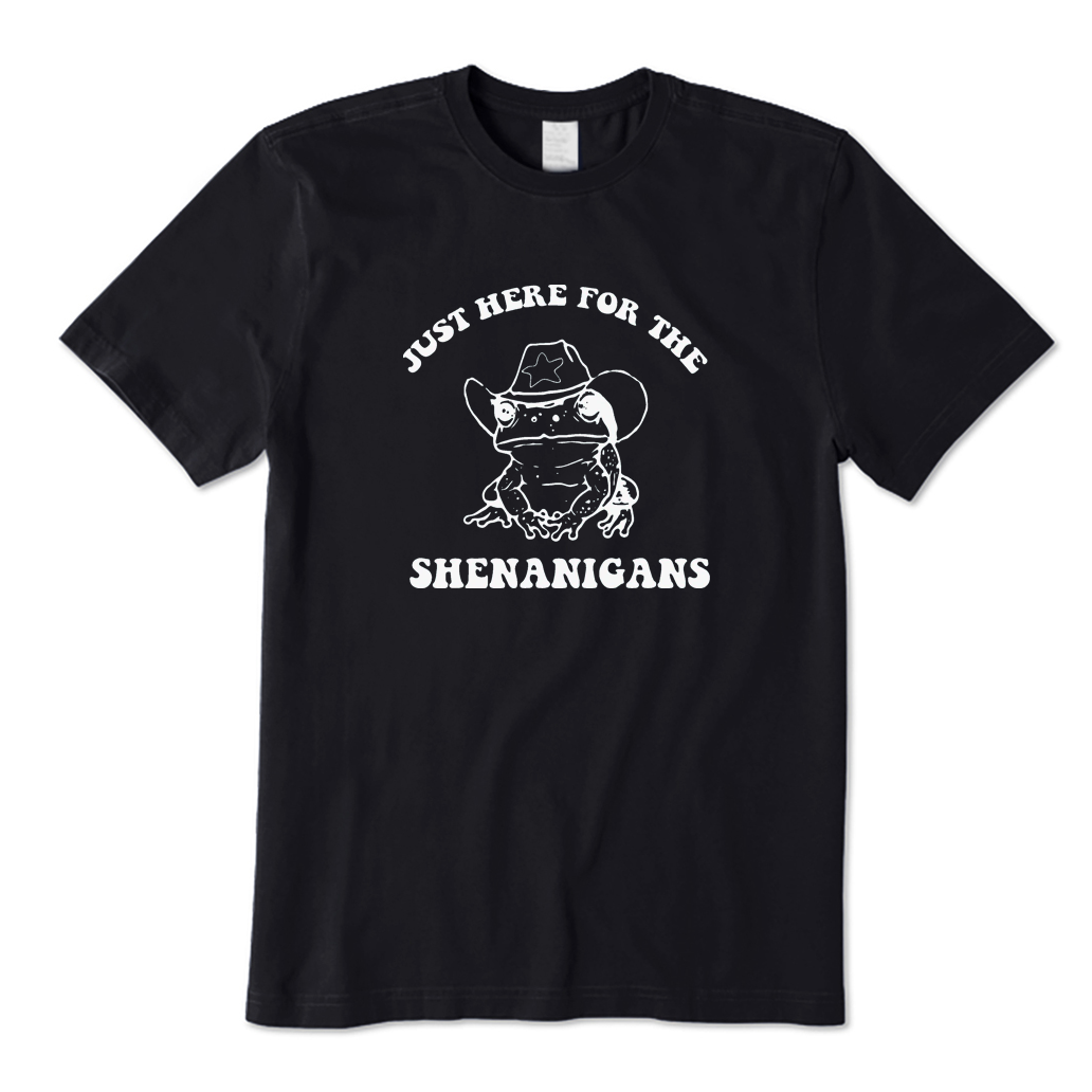 Just Here for The Shenanigans T-shirt