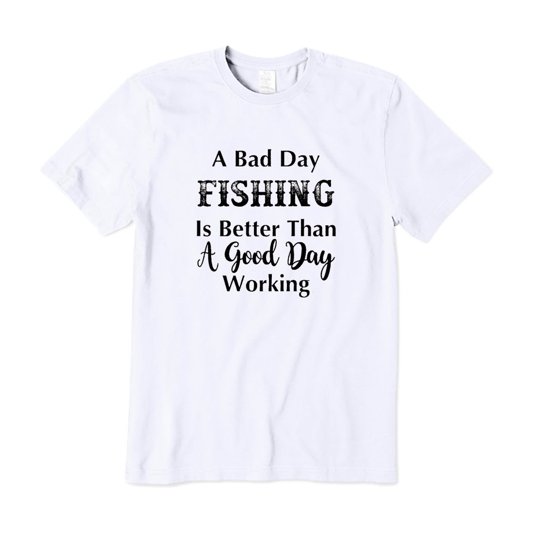A Bad Fishing Day Is Better Than A Good Working Day T-Shirt
