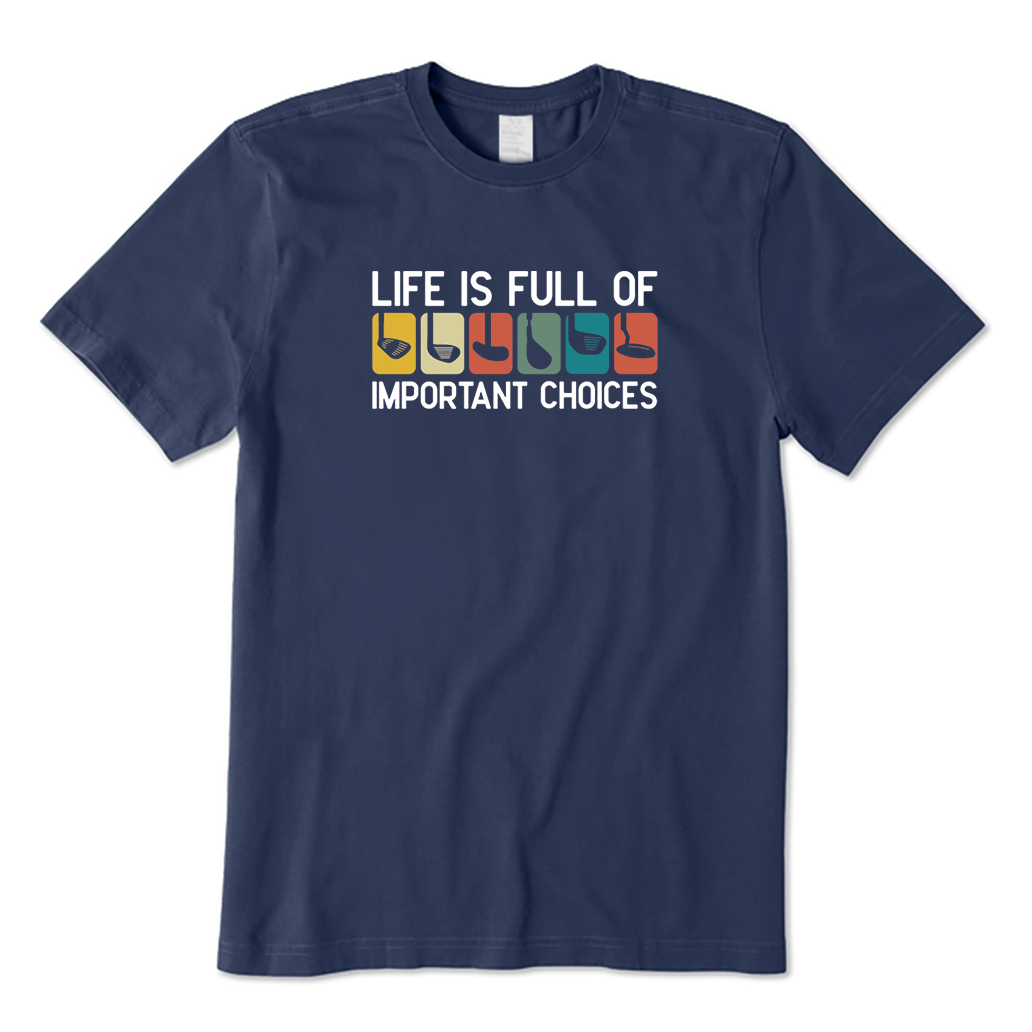 Life is Full Of Important Choices Golf T-Shirt