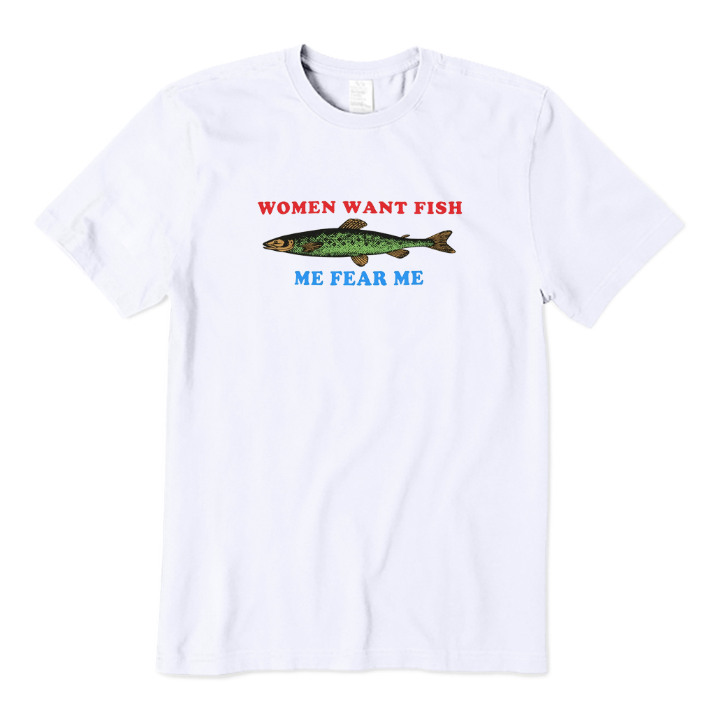Fish Fear Me Women Want Fish T-shirt