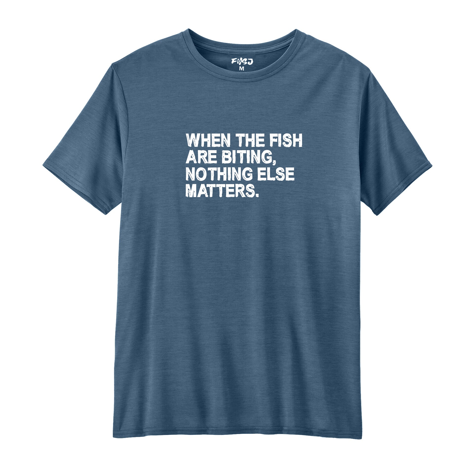 When The Fish Are Biting Nothing Else Matter Performance T-SHIRT