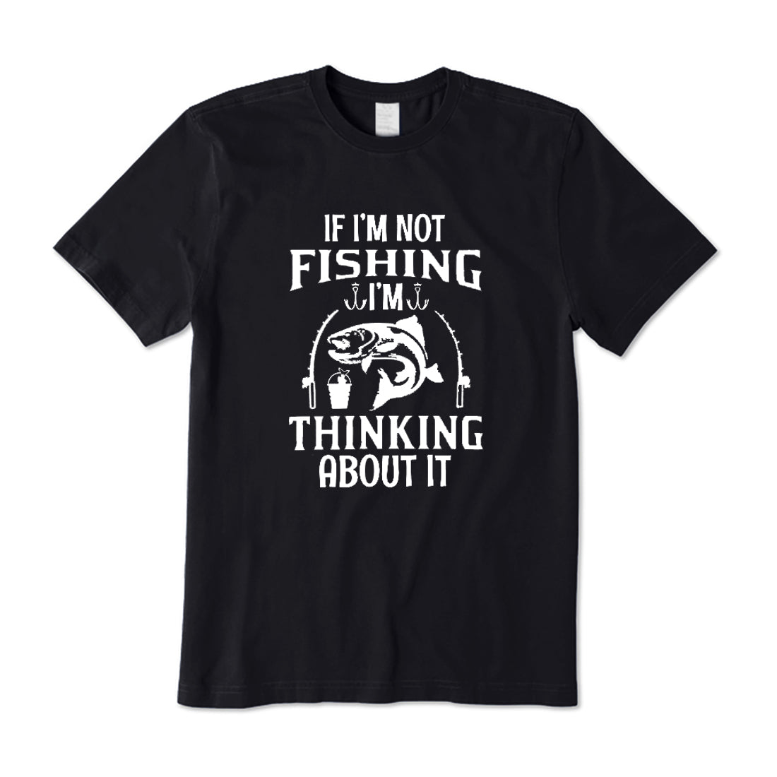 If I’m Not Fishing I'm Thinking About It T-Shirt