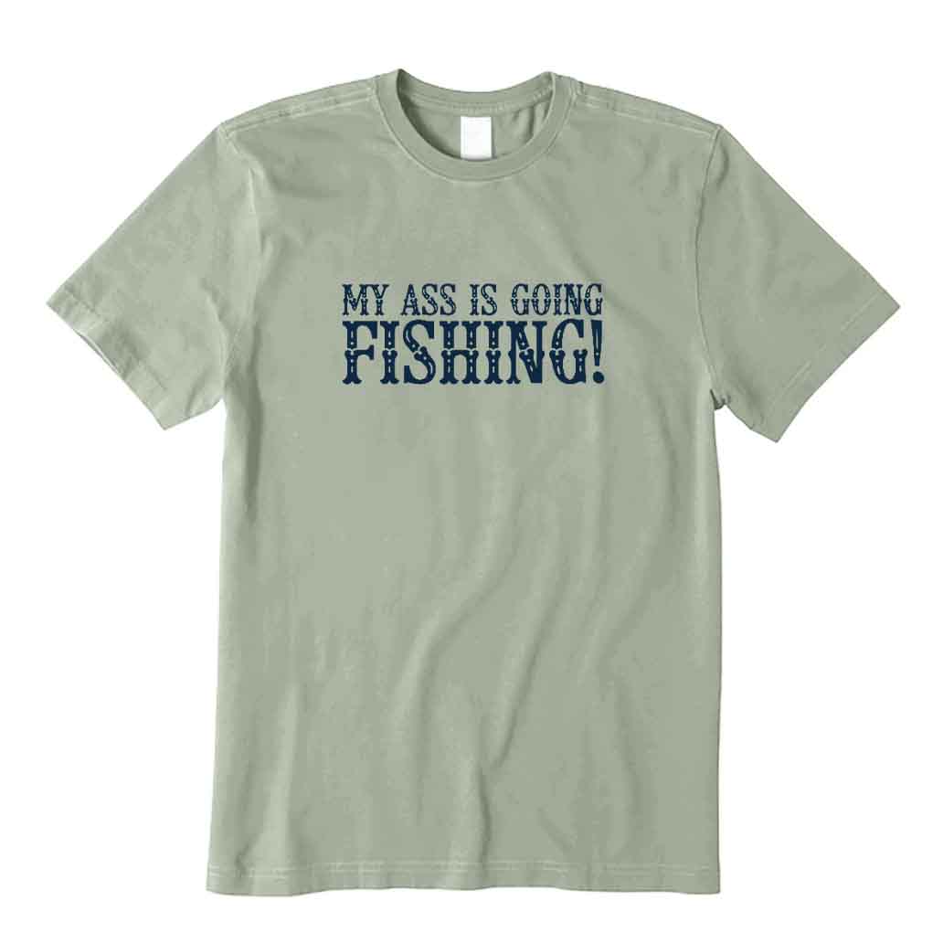 My Ass Is Going Fishing T-Shirt