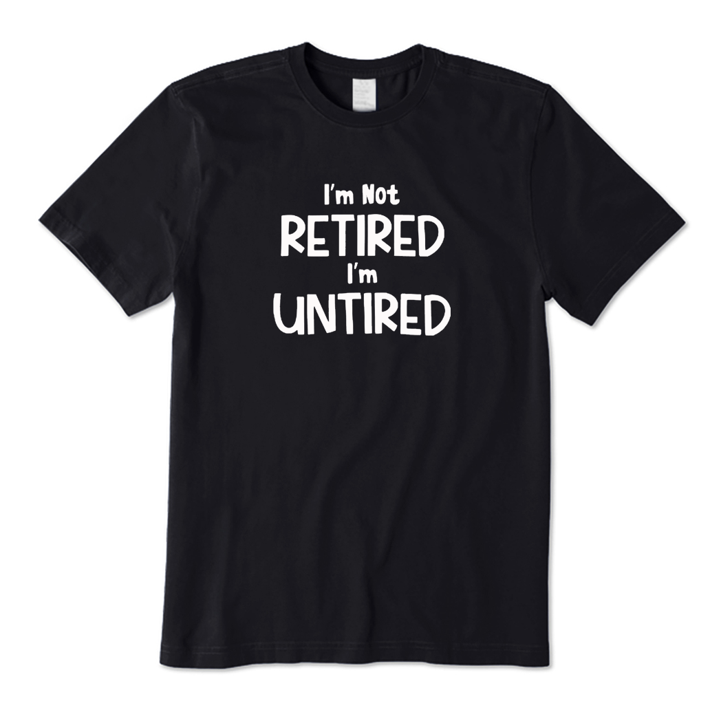 I'm Not Retired I'm Untired T-shirt