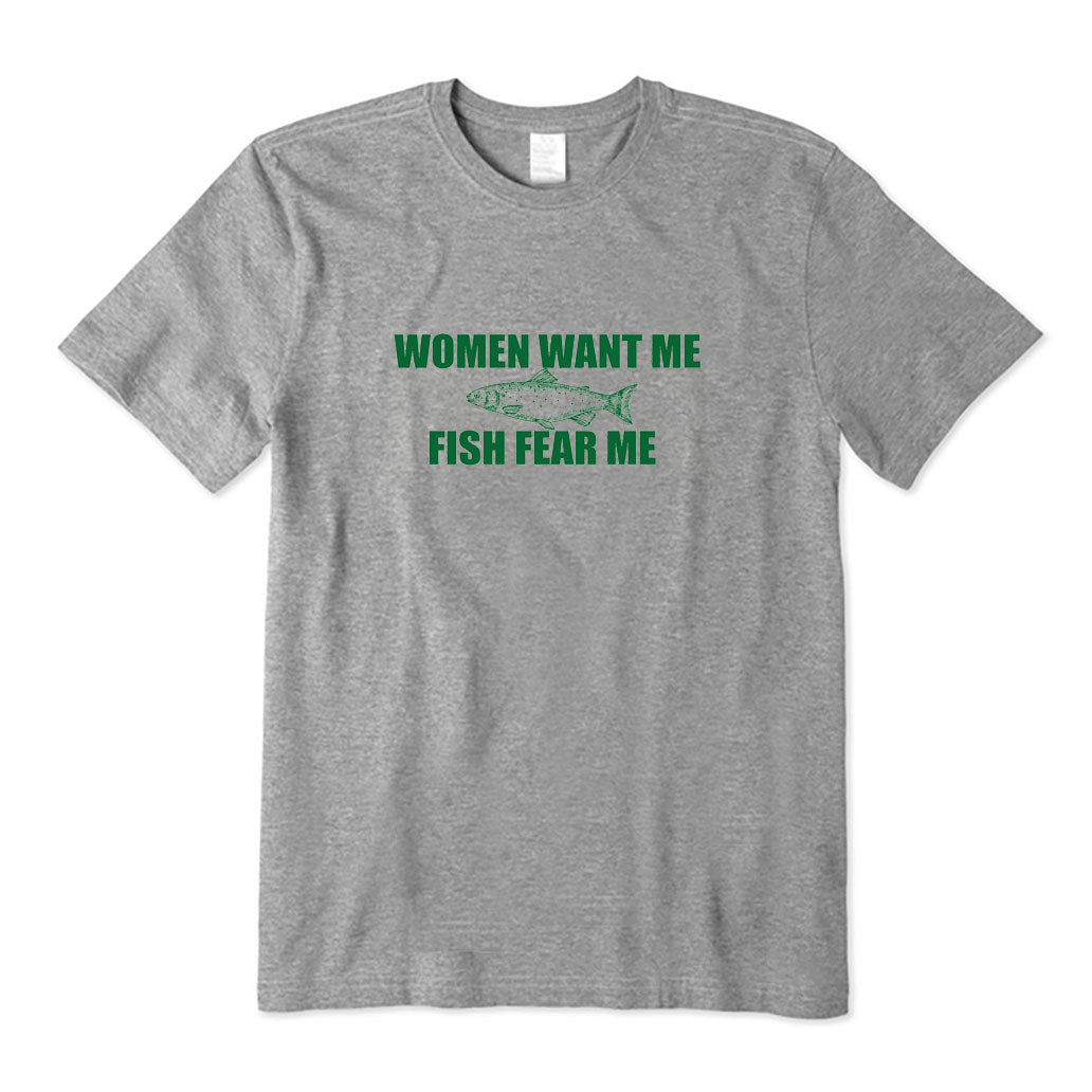 WOMEN WANT ME FISH FEAR ME T-Shirt