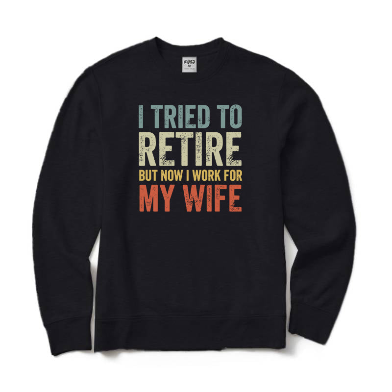 I Tried To Retire But Now I Work for My Wife Crewneck Sweatshirt