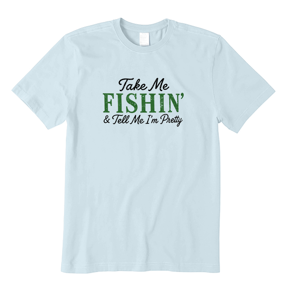Take Me Fishin And Tell Me I’m Pretty T-shirt