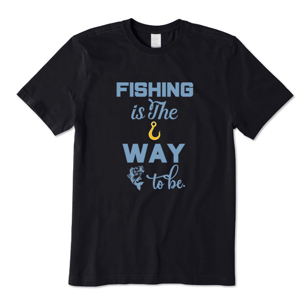 Fishing Is The Way To Be T-Shirt
