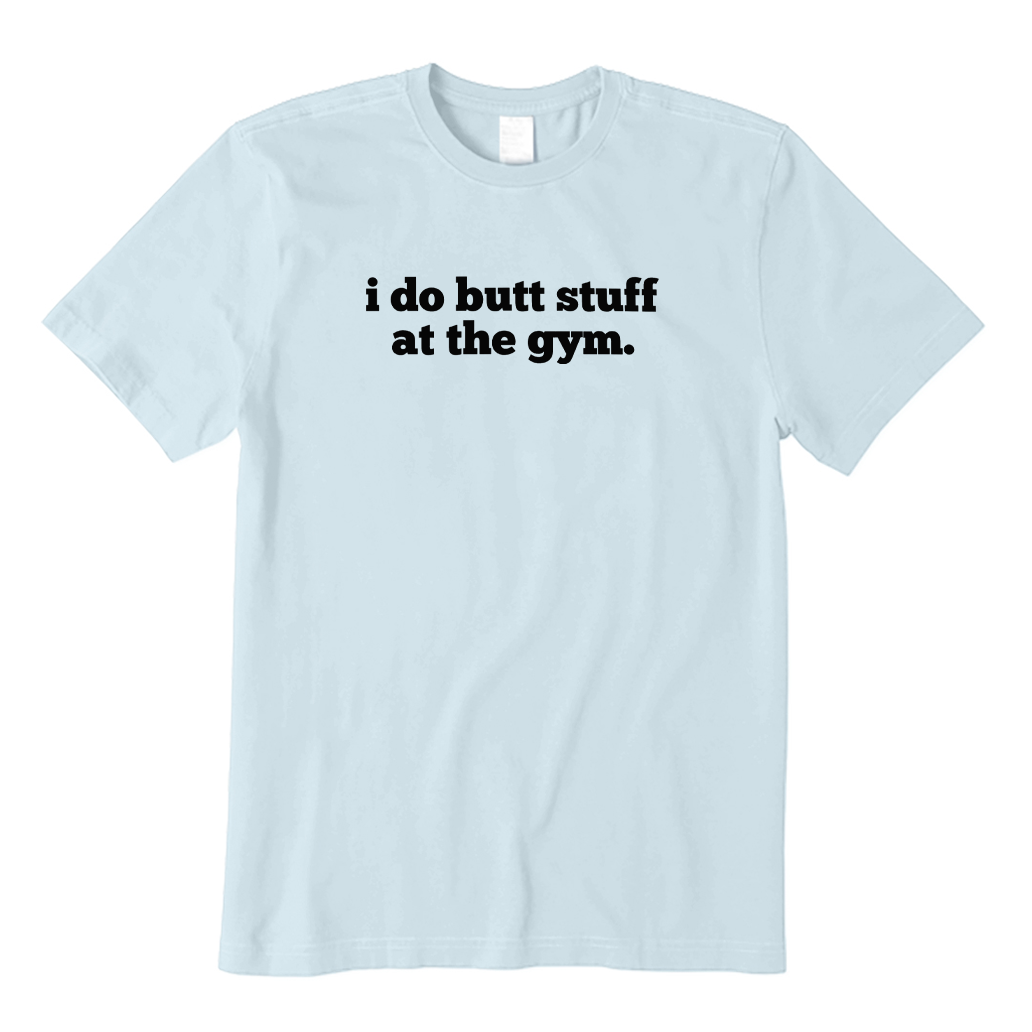 I Do Butt Stuff At The Gym T-shirt