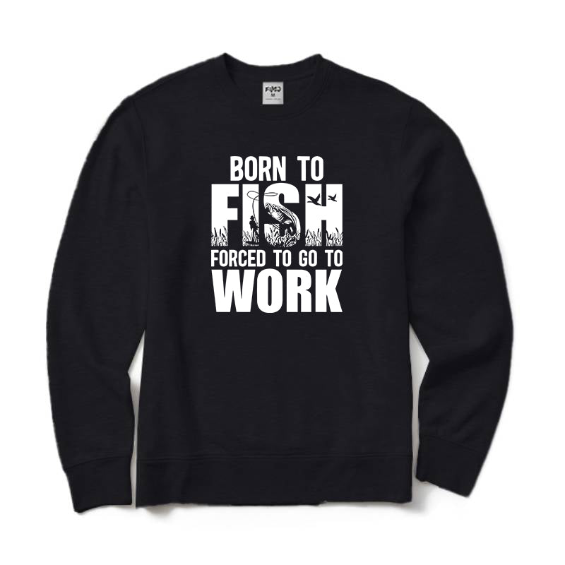 Born To Fish Forced To Go To Work Crewneck Sweatshirt