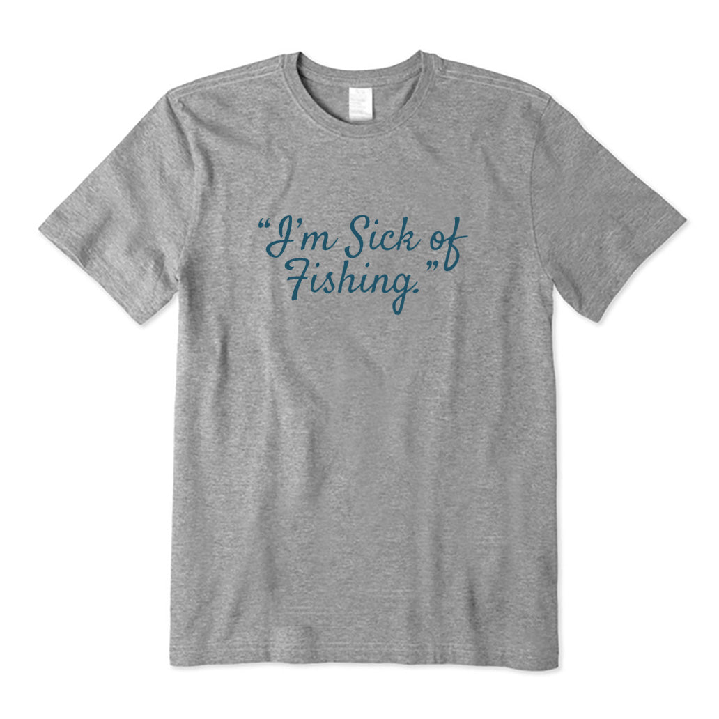 I'm Sick of Fishing T-Shirt