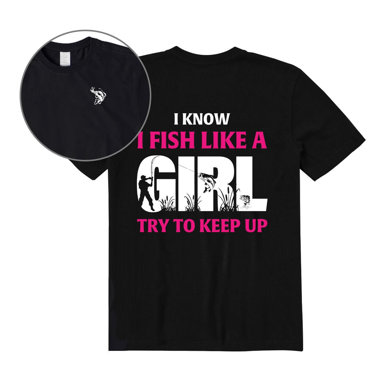 I Know I Fish Like A Girl Try To Keep Up Back Graphic T-Shirt