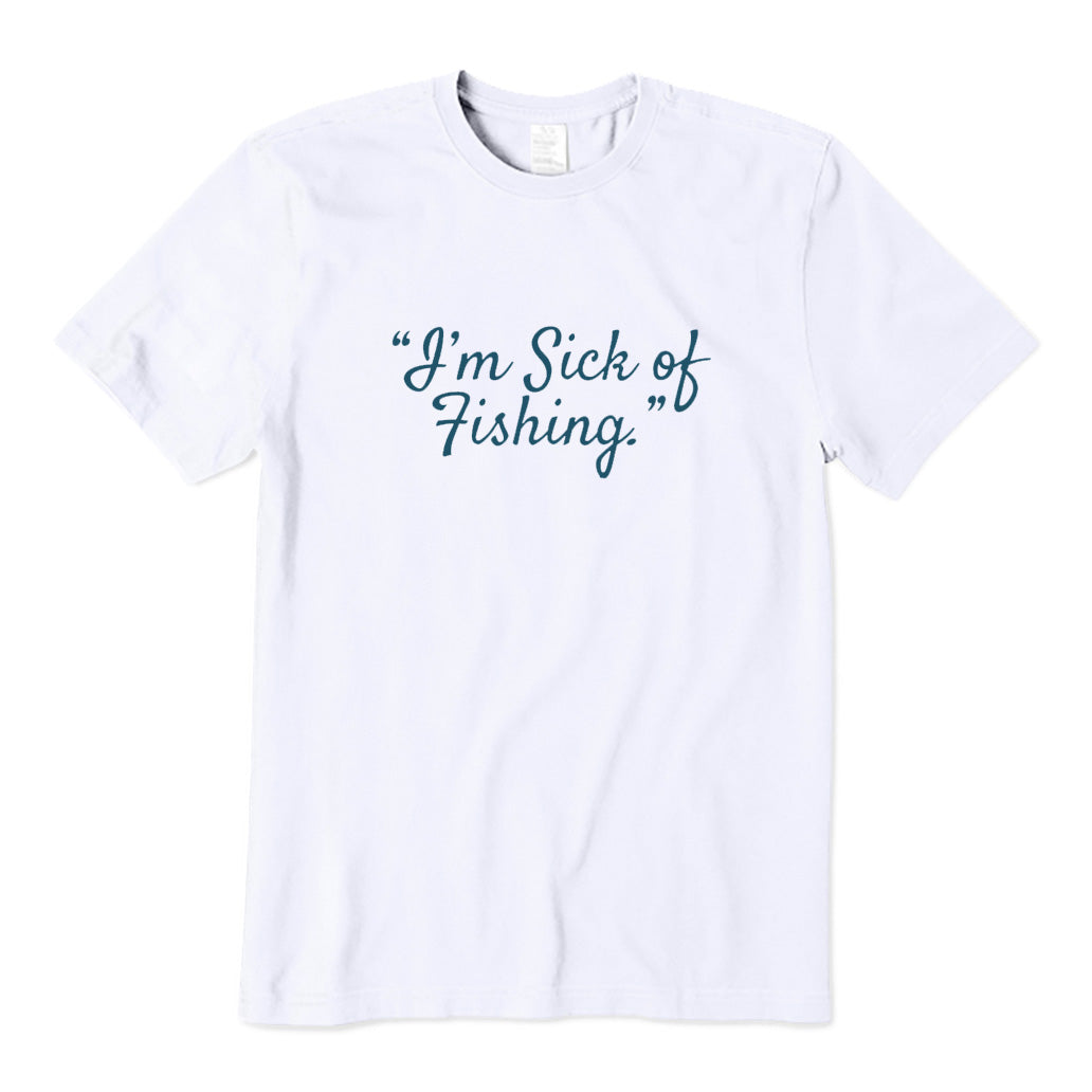 I'm Sick of Fishing T-Shirt