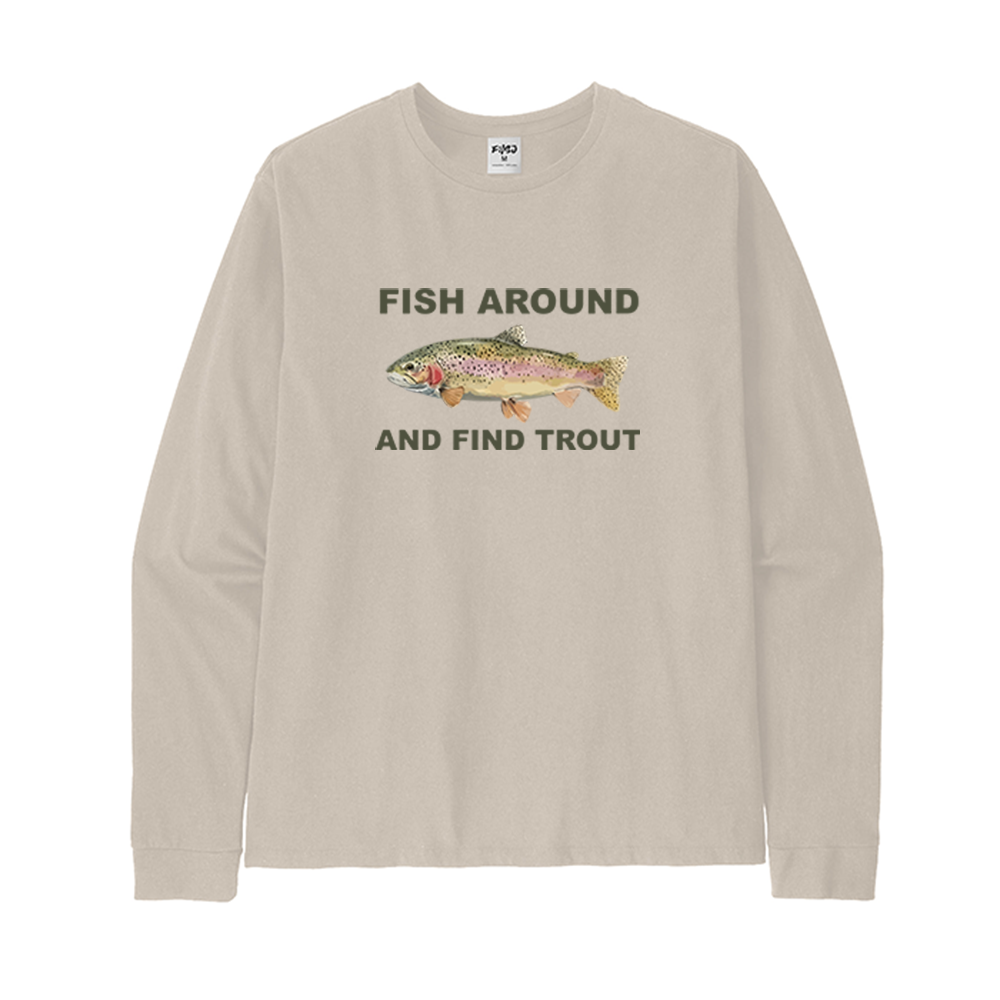 FISH AROUND AND FIND TROUT Long Sleeve T-Shirt