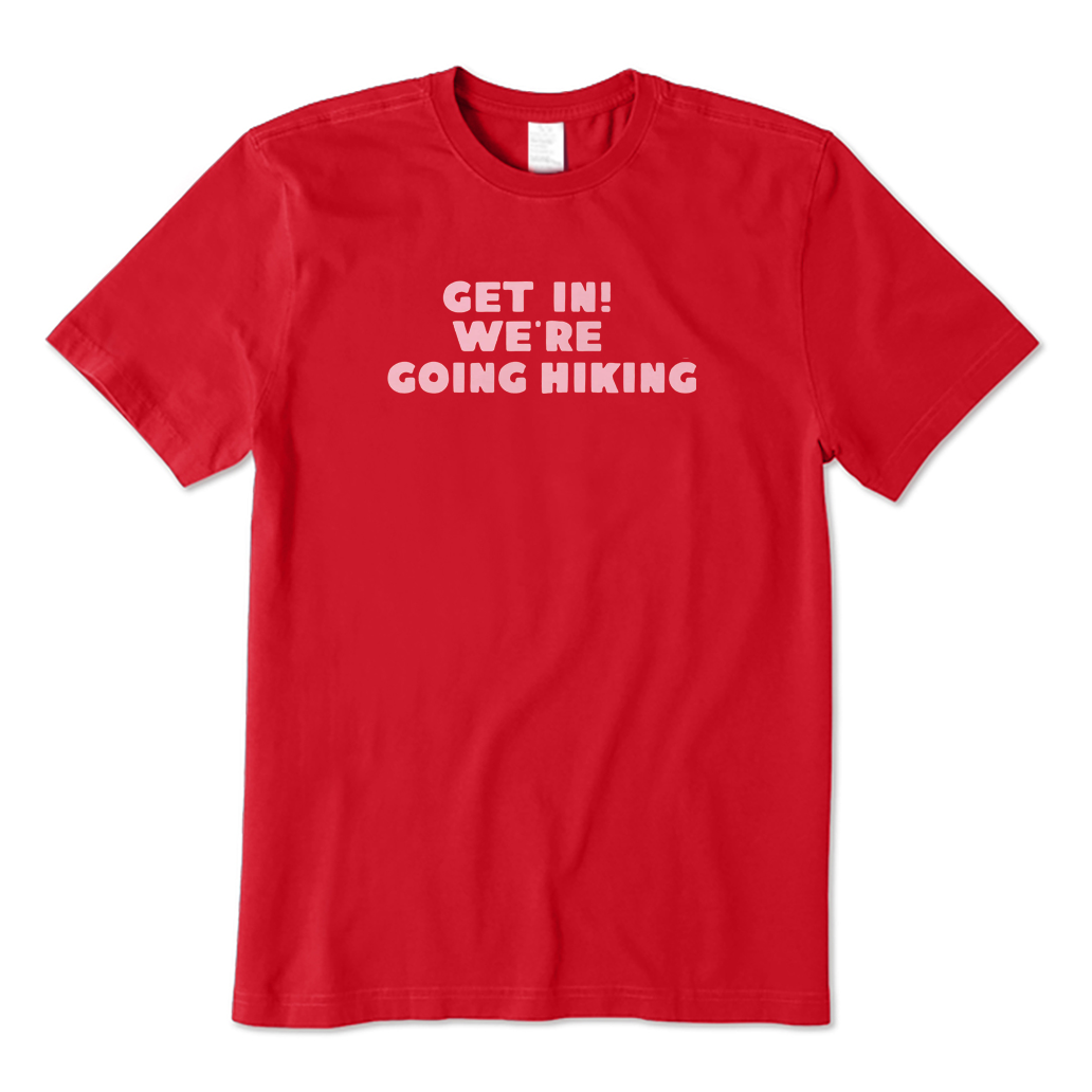 Get in! We're Going Hiking T-Shirt