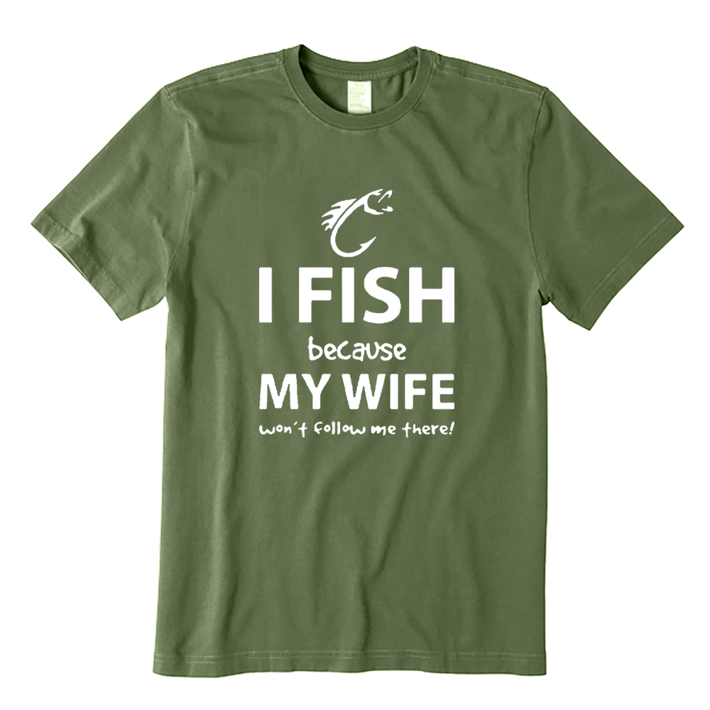 I Fish Because My Wife Won’t Follow Me There T-shirt