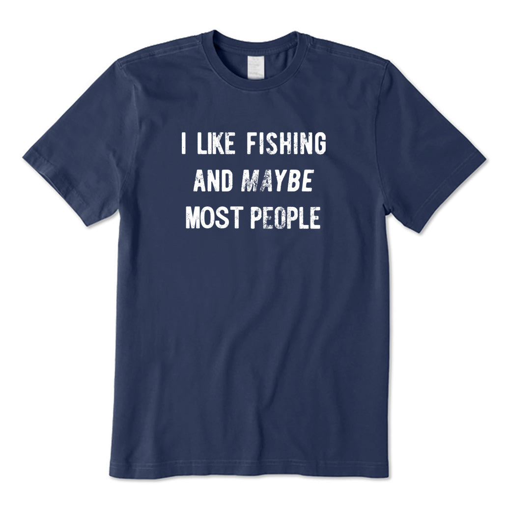 I Like Fishing and Maybe Most People T-Shirt