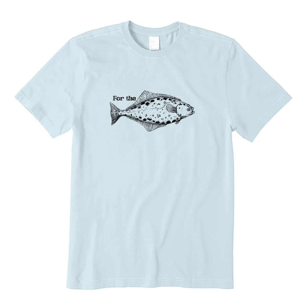 For The Halibut Fish T-Shirt