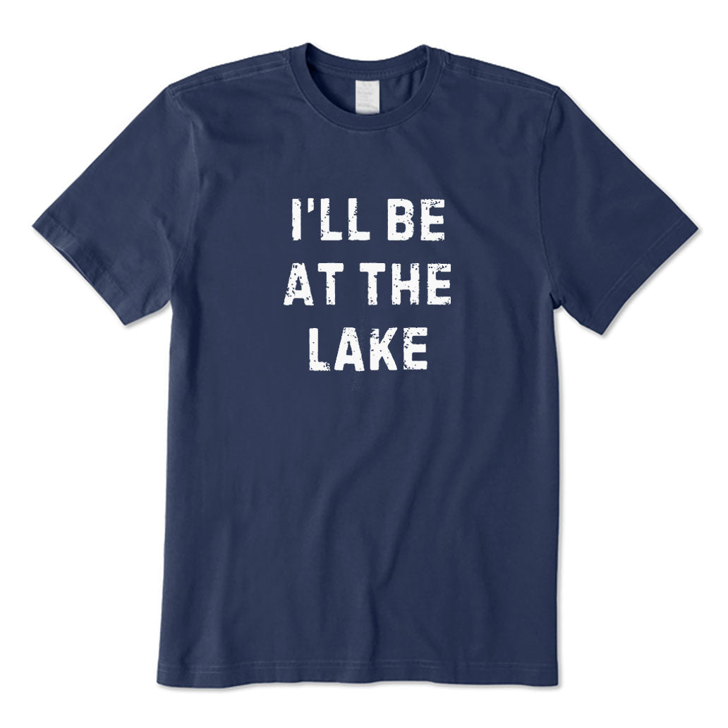 I'll Be At The Lake T-Shirt