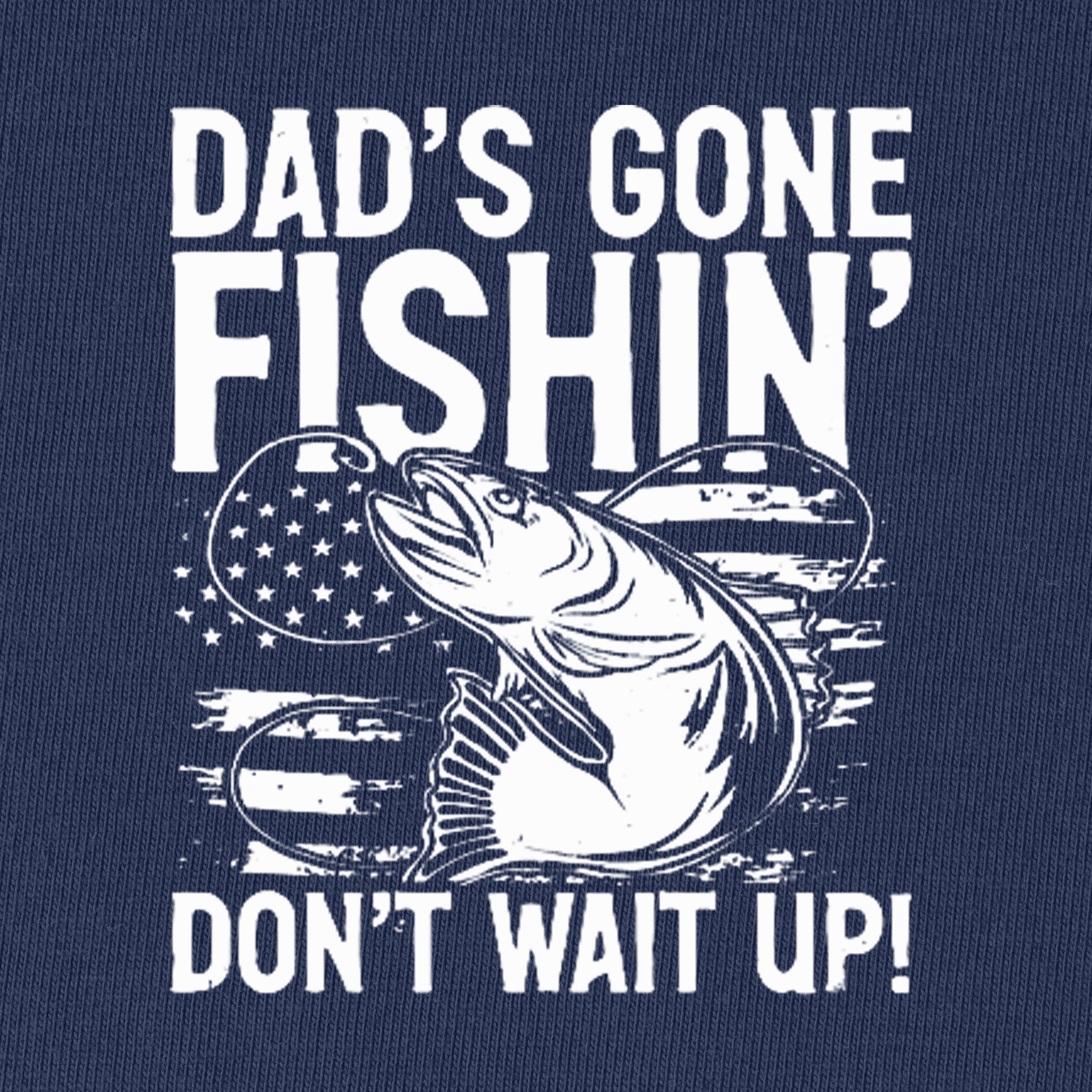 Dad's Gone Fishing Don't Wait Up T-Shirt