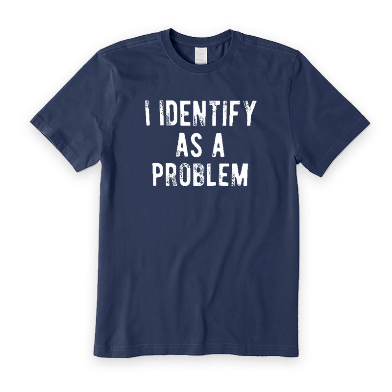 I Identify As A Problem T-Shirt