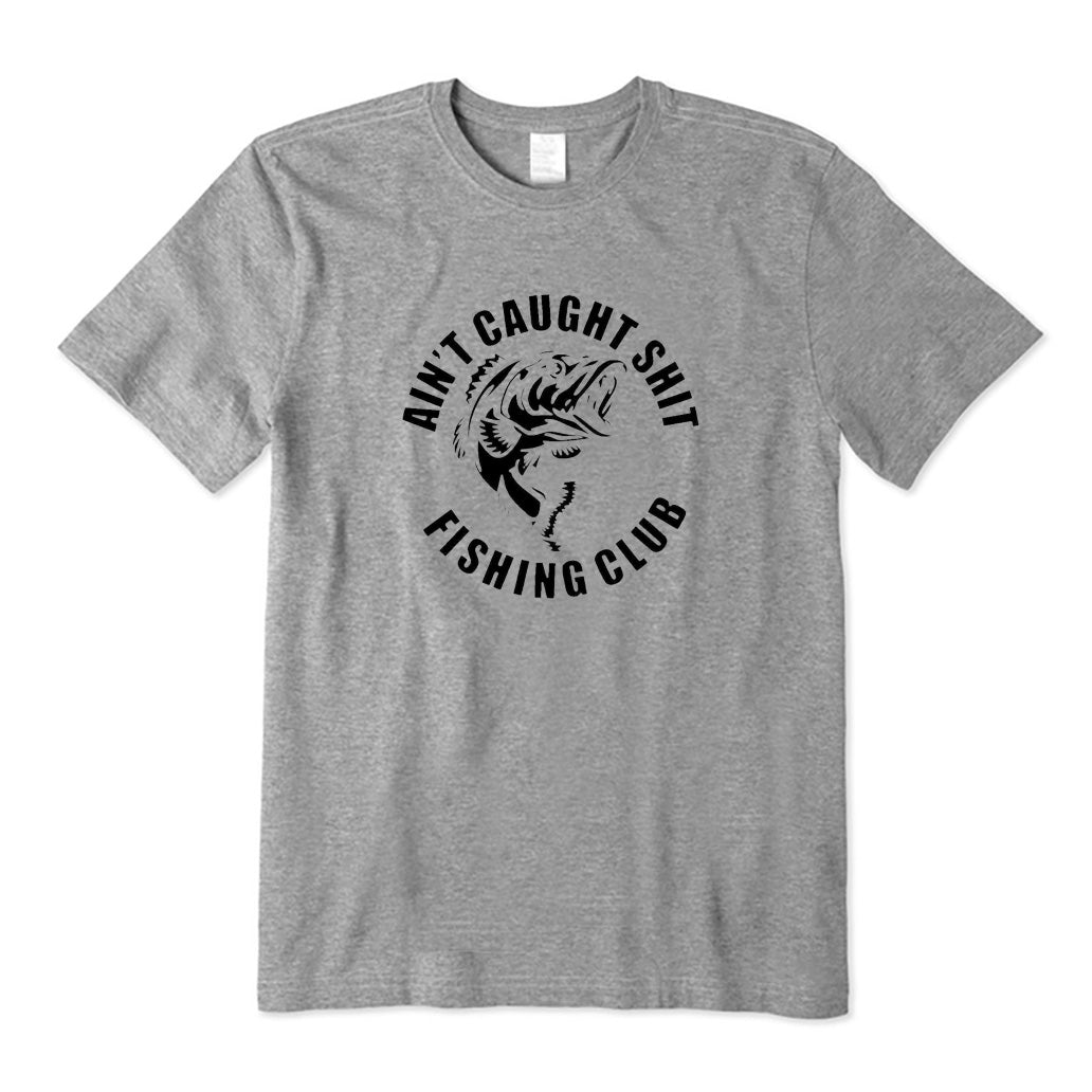 AIN'T CAUGHT SHIT FISHING CLUB T-Shirt