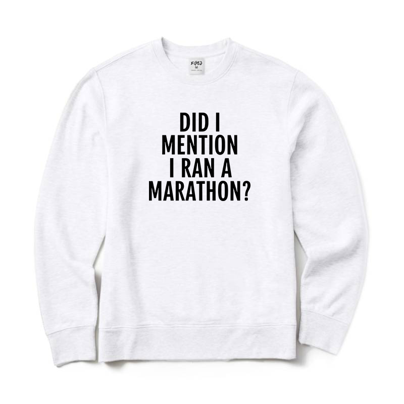 DID I MENTION I RAN A MARATHON Sweatshirt