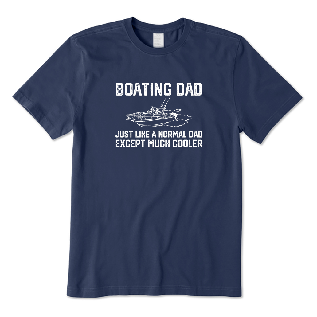 Boating Dad Just Like A Normal Dad Except Much Cooler T-Shirt