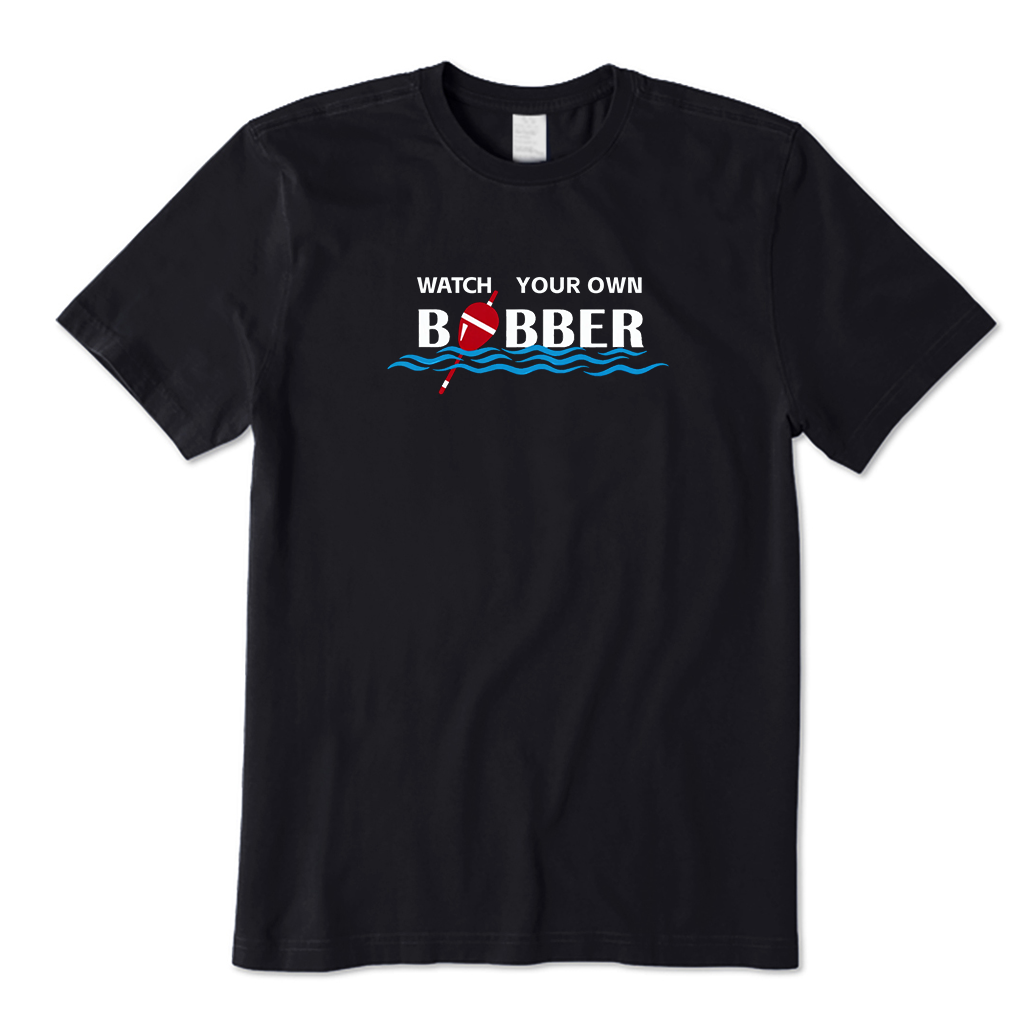 Watch Your Own Bobber T-Shirt