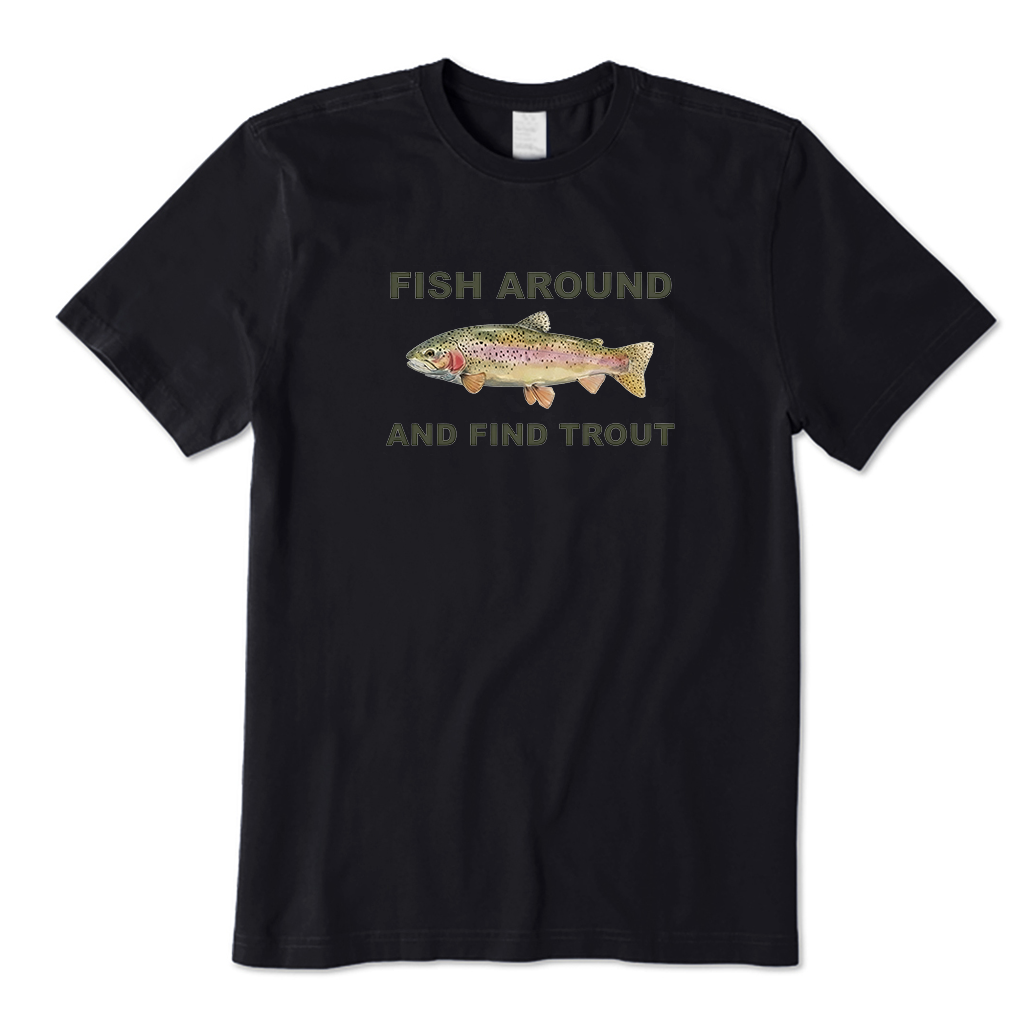 FISH AROUND AND FIND TROUT T-Shirt