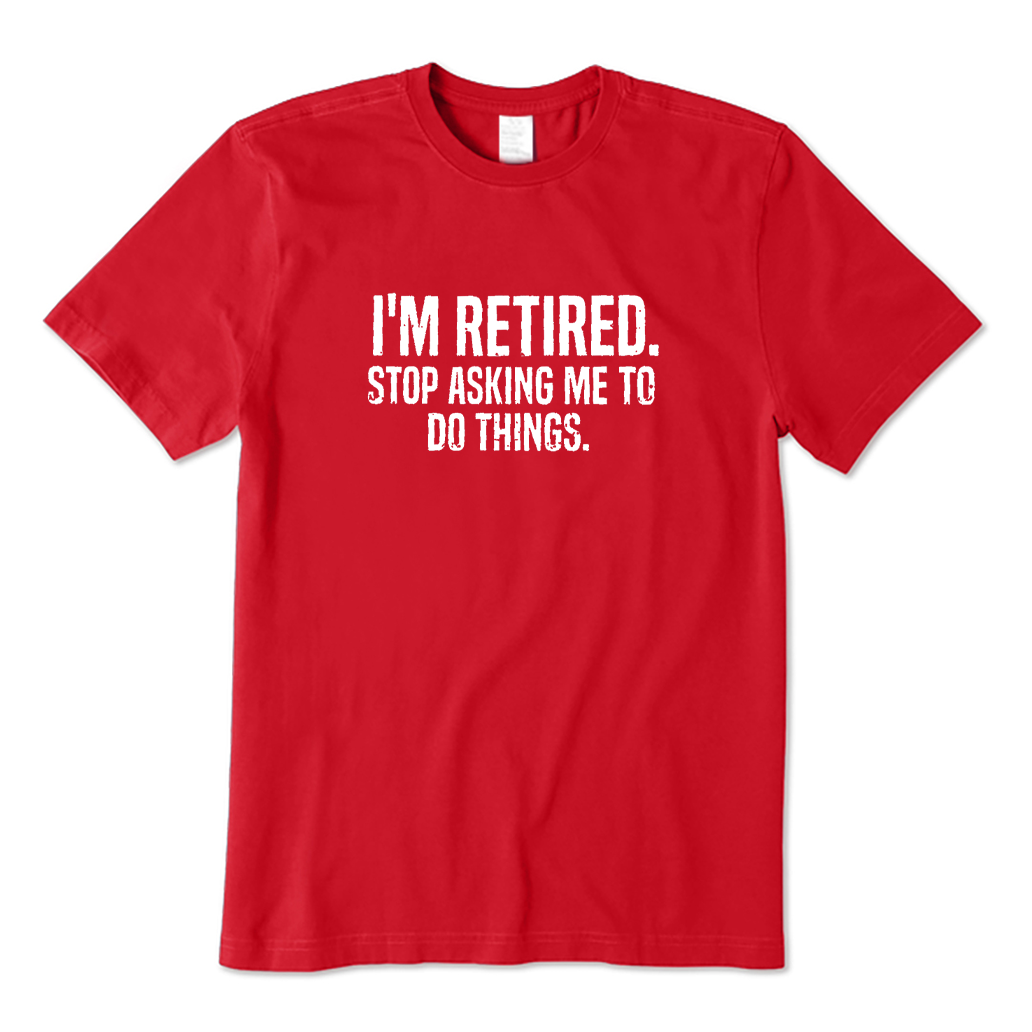I'm Retired Stop Asking T-shirt