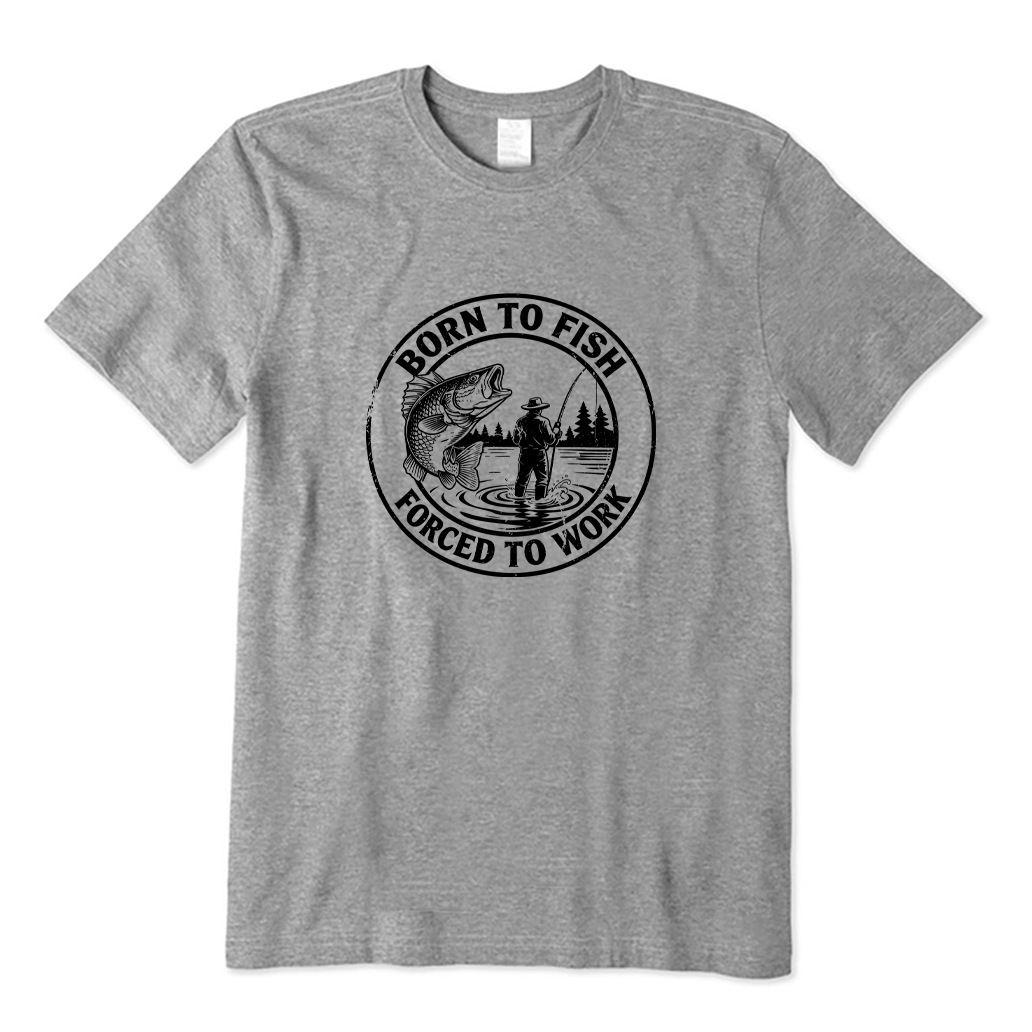 BORN TO FISH  FORCED TO WORK T-shirt